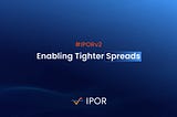 IPOR v2: Enabling Tighter Spreads