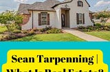 Sean Tarpenning | What Is Real Estate?