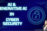 AI and Generative AI in Cybersecurity