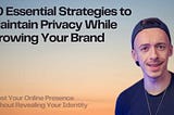 10 Essential Strategies to Maintain Privacy While Growing Your Brand Boost Your Online Presence Without Revealing Your Identity