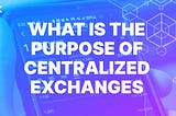 What is the Purpose of Centralized Exchanges?