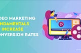 Video Marketing Fundamentals to Increase Conversion Rates