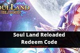 Soul Land Reloaded Redeem Codes, Free Diamonds, Free Golds