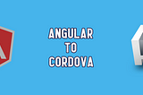 Create a Mobile app using your existing Angular web project (Using Cordova)