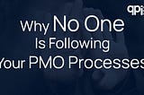 Why No One Is Following Your PMO Processes