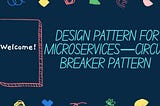 DESIGN PATTERN FOR MICROSERVICES —CIRCUIT BREAKER PATTERN