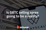 Is GBTC selling spree going to be a reality?