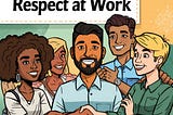 You Can’t Force Respect at Work — But You Can Earn It Quietly