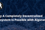 Why A Completely Decentralized Ecosystem is Possible with Algorand