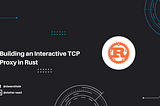 Building an Interactive TCP Proxy in Rust