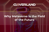 Why Metaverse Is the Field of the Future