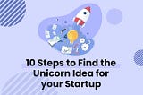 10 Steps to find the unicorn Idea for your startup