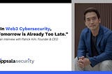 In Web3 Cybersecurity, Tomorrow is Already Too Late: An Interview with Patrick Kim, Founder & CEO…