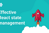 Effective State Management in React: Comprehensive guide