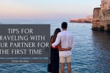 Tips for Traveling With Your Partner for the First Time | Parker Brickley