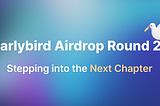 Earlybird Airdrop Round 2: Stepping into the Next Chapter