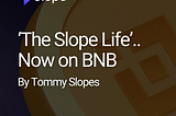 ‘The Slope Life’.. Now on BNB