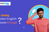 Are Spoken English Classes Enough for Fluent English Speaking?