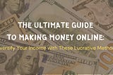The Ultimate Guide to Making Money Online: Diversify Your Income with These Lucrative Methods