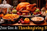 Zodiac Signs As Thanksgiving Food​: What Does The Universe Have On Your Plate?