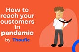 How to Reach your customers in pandamic