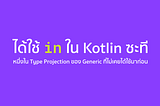 ในที่สุดก็ได้ใช้ in (Generic ใน Kotlin) ซะที