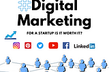 Digital Marketing for Startups (launch & validation phase) : Is it worth it?