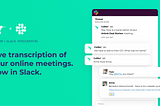 Real-time transcription of your online meetings. Now in Slack.