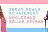 Great deals on children wholesale online stores