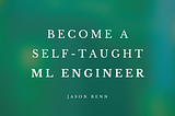 Everything you need to become a self-taught Machine Learning Engineer