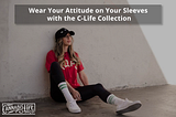 Wear Your Attitude on Your Sleeves with the C-Life Collection