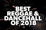 Listen to the Best Reggae & Dancehall of 2018 on Audiomack