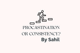 Procrastination or Consistency?