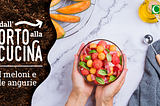 Dall’orto alla cucina — I meloni e le angurie