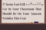 17 Items You Will Actually Use In Your Classroom That Should Be On Your Amazon Wishlist This Year