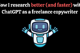 How I research better (and faster) with ChatGPT as a freelance copywriter
