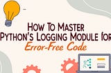 How to Master Python’s Logging Module for Error-Free Code