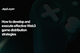 How to Develop and Execute Effective Web3 Game Distribution Strategies