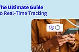 The ultimate guide to real-time tracking in last mile delivery