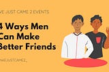 4 Ways Men Can Make Better Friends