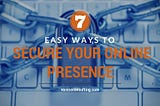7 Easy Ways to Secure Your Online Presence