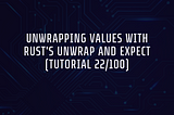 Unwrapping Values with Rust’s Unwrap and Expect (Tutorial 22/100)