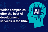 Which companies offer the best AI development services in the USA?