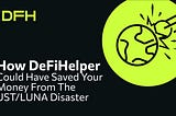 How DeFiHelper Could Have Saved Your Money From the UST/LUNA Disaster