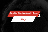 SlowMist Monthly Security Report: May Estimated Losses at $266 Million