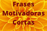 Frases Motivadoras Cortas