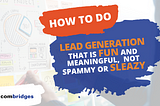 Video Post: How to Do Lead Generation that is Fun and Meaningful, Not Spammy or Sleazy