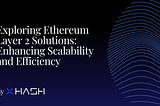 Exploring Ethereum Layer 2 Solutions: Enhancing Scalability and Efficiency
