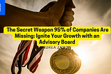 The Secret Weapon 95% of Startups Are Missing: Ignite Your Growth with an Advisory Board and Your…