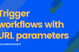 Trigger workflows using URL parameters